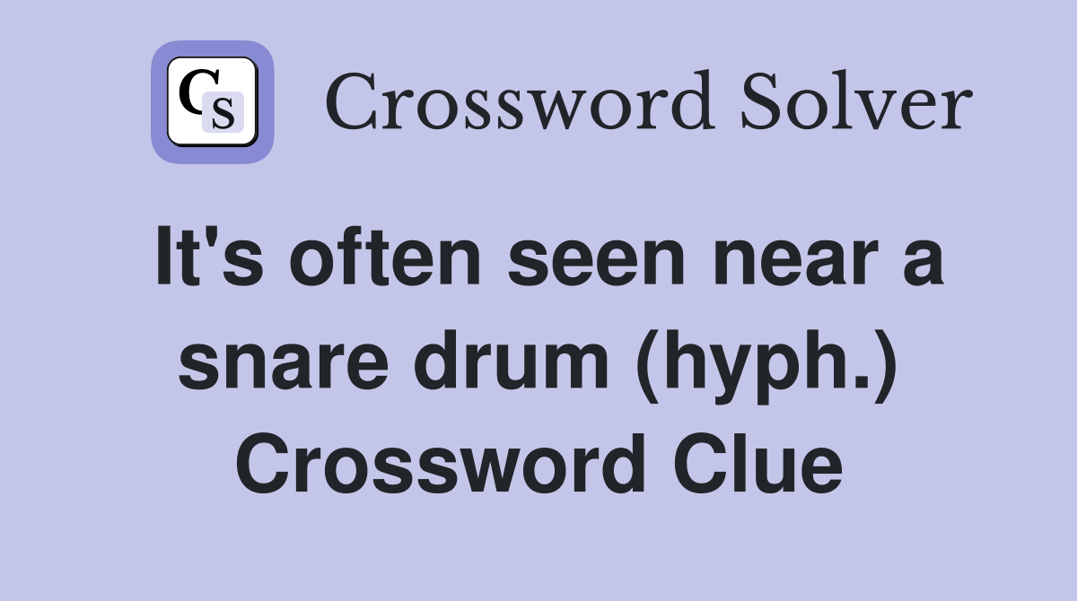 It's often seen near a snare drum (hyph.) Crossword Clue Answers